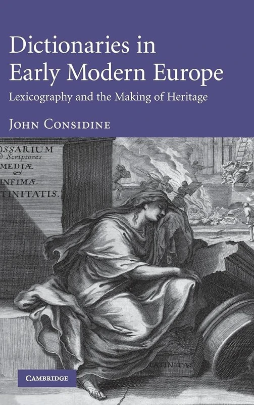 Dictionaries in Early Modern Europe: Lexicography and the Making of Heritage