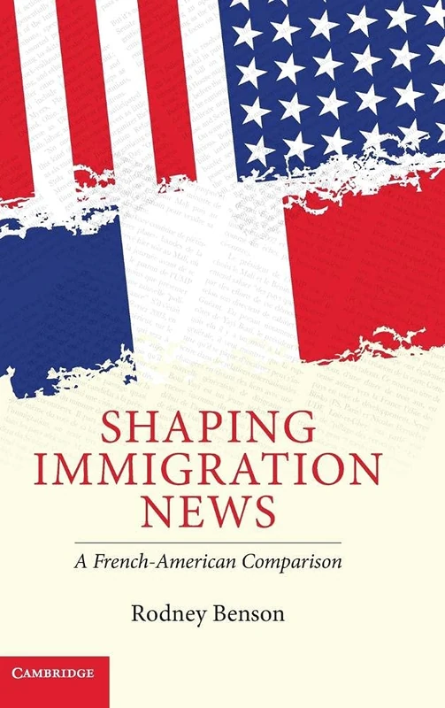 Shaping Immigration News: A French-American Comparison (Communication, Society and Politics) - Image 1
