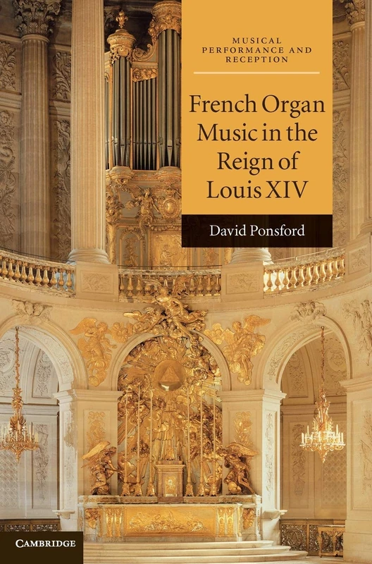 French Organ Music in the Reign of Louis XIV: Musical Performance and Reception