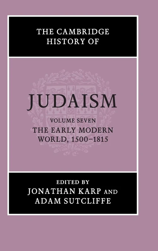 The Cambridge History of Judaism: Volume 7, The Early Modern World, 1500–1815