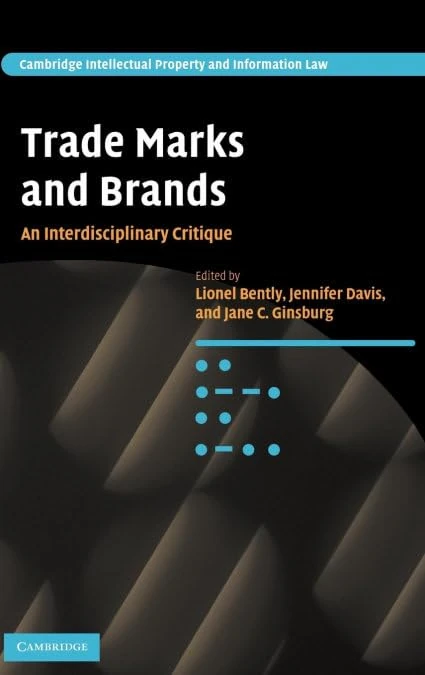 Trade Marks and Brands: An Interdisciplinary Critique (Cambridge Intellectual Property and Information Law, Series Number 10)