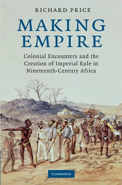 Making Empire: Colonial Encounters and the Creation of Imperial Rule in Nineteenth-Century Africa