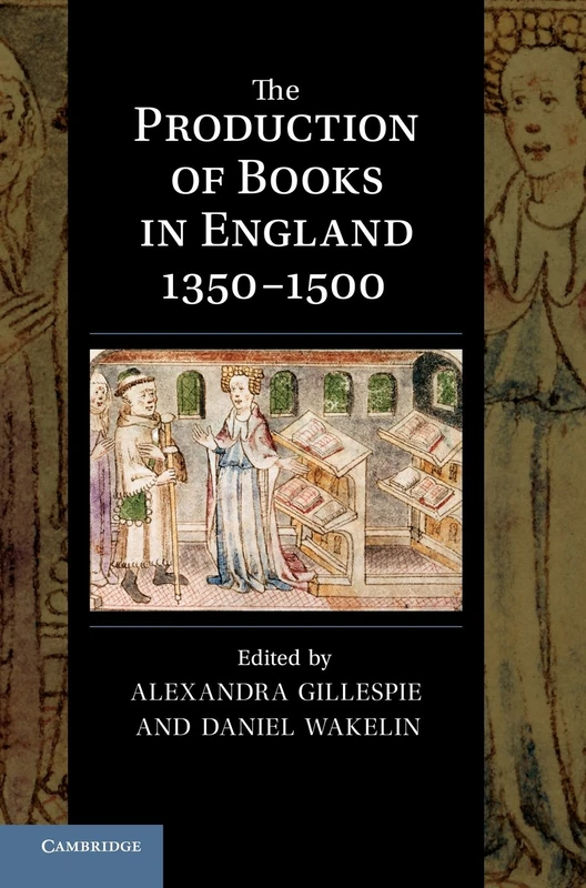 The Production of Books in England 13501500: 14 (Cambridge Studies in Palaeography and Codicology, Series Number 14)