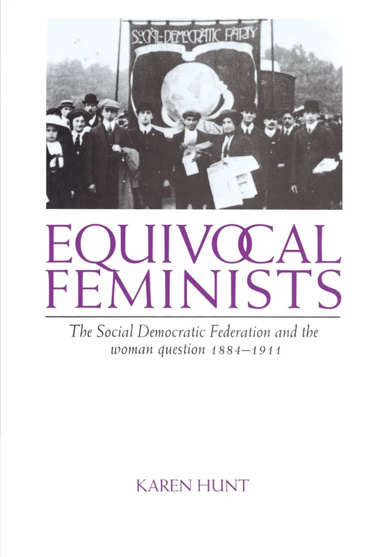 Equivocal Feminists: The Social Democratic Federation and the Woman Question 1884-1911