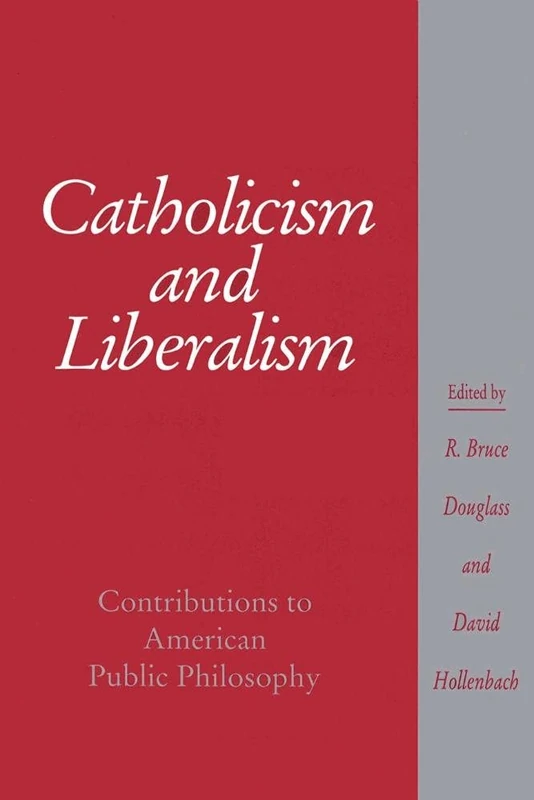 Catholicism and Liberalism: Contributions to American Public Philosophy (Cambridge Studies in Religion and American Public Life)