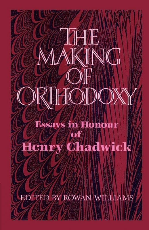 The Making of Orthodoxy: Essays In Honour Of Henry Chadwick