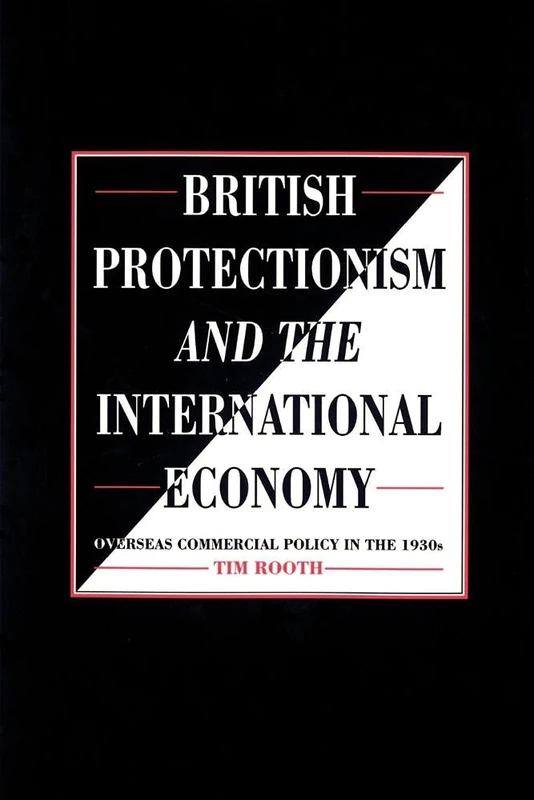 British Protectionism and the International Economy: Overseas Commercial Policy In The 1930S