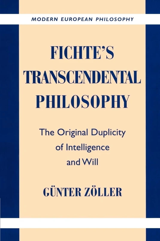 Fichte's Transcendental Philosophy: The Original Duplicity of Intelligence and Will (Modern European Philosophy)