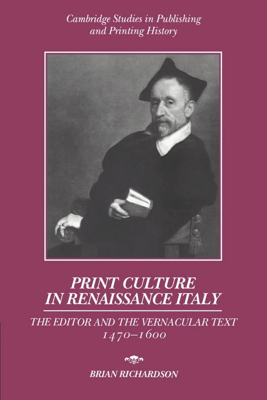 Print Culture in Renaissance Italy: The Editor and the Vernacular Text, 1470–1600 (Cambridge Studies in Publishing and Printing History)