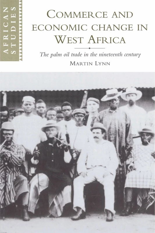 Commerce and Economic Change in West Africa: The Palm Oil Trade in the Nineteenth Century: 93 (African Studies, Series Number 93)