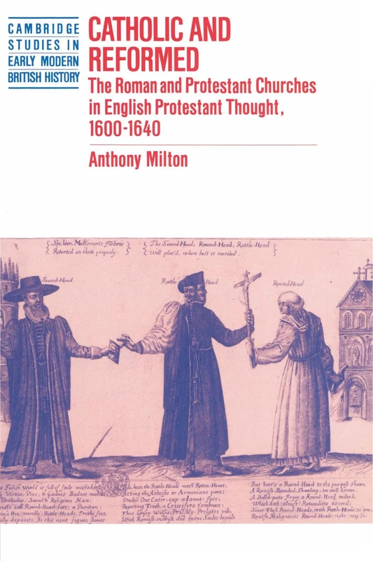 Catholic and Reformed: The Roman and Protestant Churches in English Protestant Thought, 1600-1640 (Cambridge Studies in Early Modern British History)