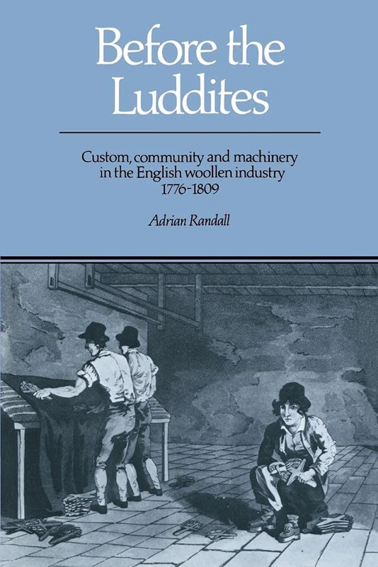 Before the Luddites: Custom, Community and Machinery in the English Woollen Industry, 1776-1809