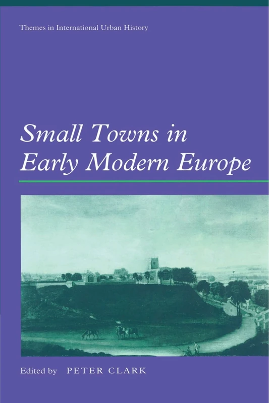 Small Towns in Early Modern Europe: 3 (Themes in International Urban History, Series Number 3)