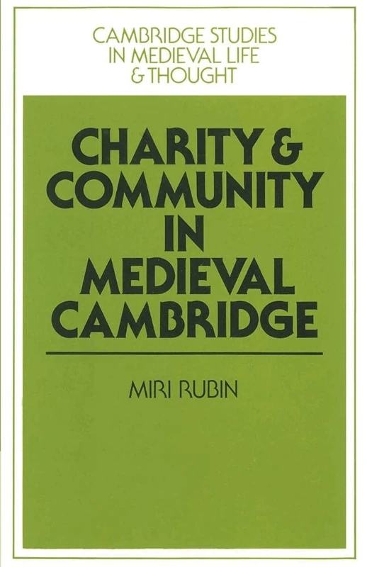 Charity and Community in Medieval Cambridge: 4 (Cambridge Studies in Medieval Life and Thought: Fourth Series, Series Number 4)
