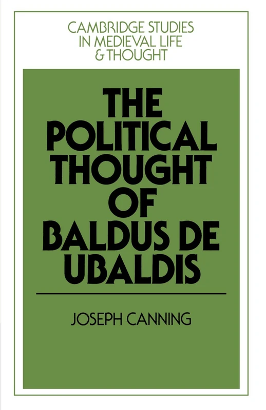 The Political Thought of Baldus de Ubaldis: 6 (Cambridge Studies in Medieval Life and Thought: Fourth Series, Series Number 6)