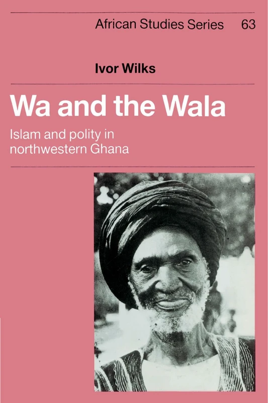 Wa and the Wala: Islam and Polity in Northwestern Ghana: 63 (African Studies, Series Number 63) - Image 1