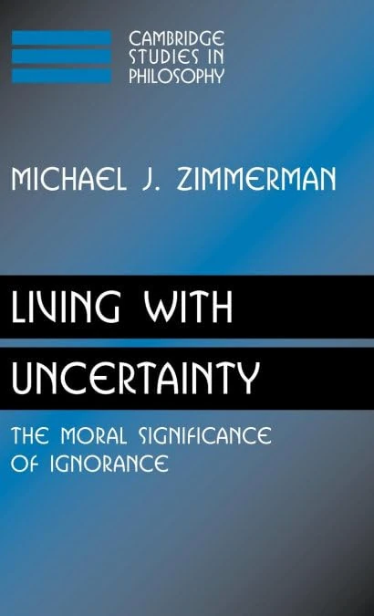 Living with Uncertainty: The Moral Significance of Ignorance (Cambridge Studies in Philosophy)