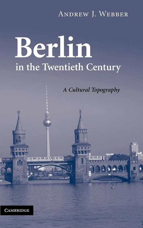 Berlin in the Twentieth Century: A Cultural Topography