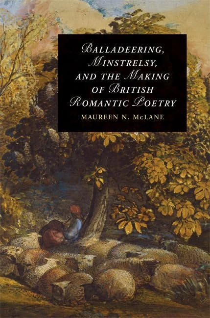 Balladeering, Minstrelsy, and the Making of British Romantic Poetry: 76 (Cambridge Studies in Romanticism, Series Number 76)