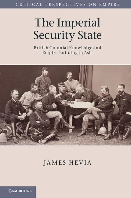 The Imperial Security State: British Colonial Knowledge and Empire-Building in Asia (Critical Perspectives on Empire)