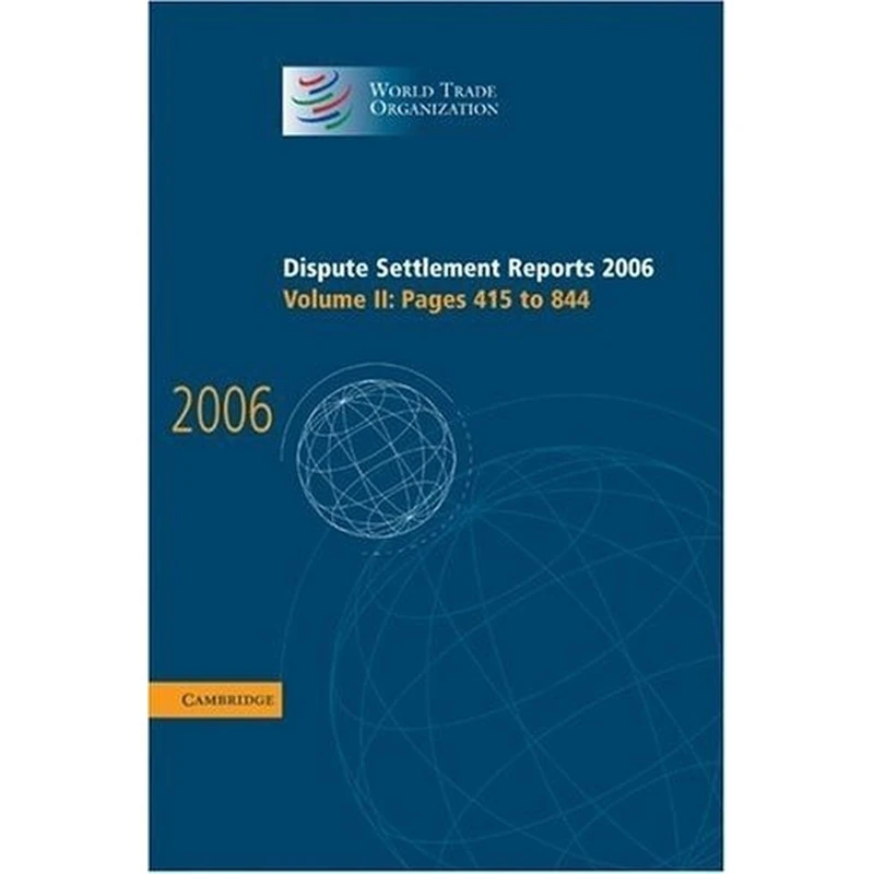 Dispute Settlement Reports 2006: Volume 2, Pages 415-844: Pages 415-844 v. 2 (World Trade Organization Dispute Settlement Reports): 02