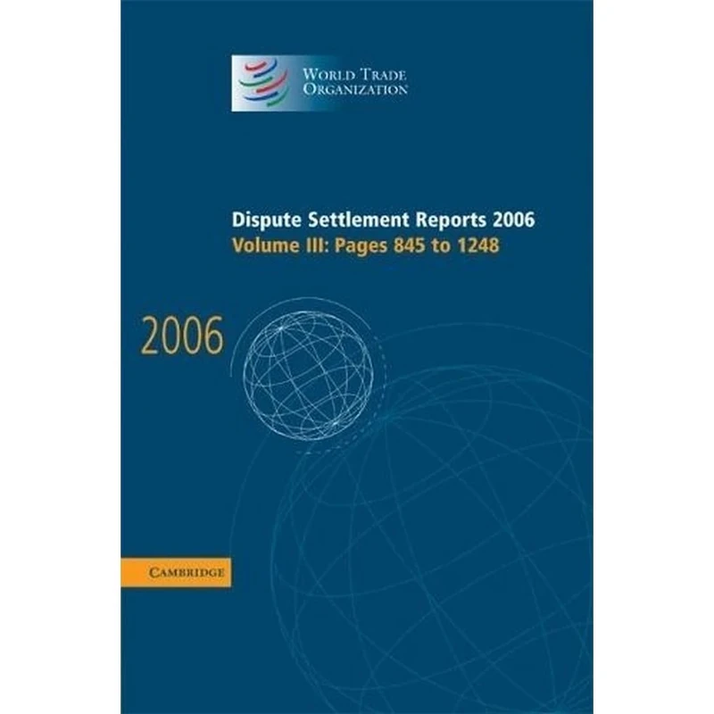 Dispute Settlement Reports 2006: Volume 3, Pages 845–1248: 03 (World Trade Organization Dispute Settlement Reports)