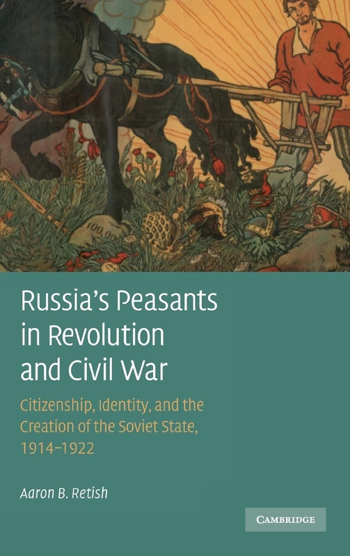 Russia's Peasants in Revolution and Civil War: Citizenship, Identity, and the Creation of the Soviet State, 1914–1922