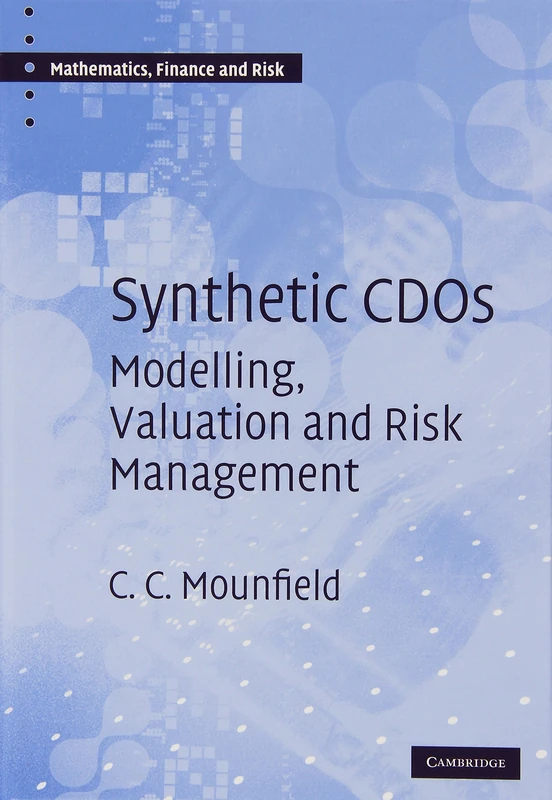 Synthetic CDOs: Modelling, Valuation and Risk Management: 7 (Mathematics, Finance and Risk, Series Number 7)
