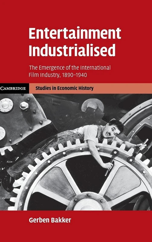 Entertainment Industrialised: The Emergence of the International Film Industry, 1890–1940 (Cambridge Studies in Economic History - Second Series)