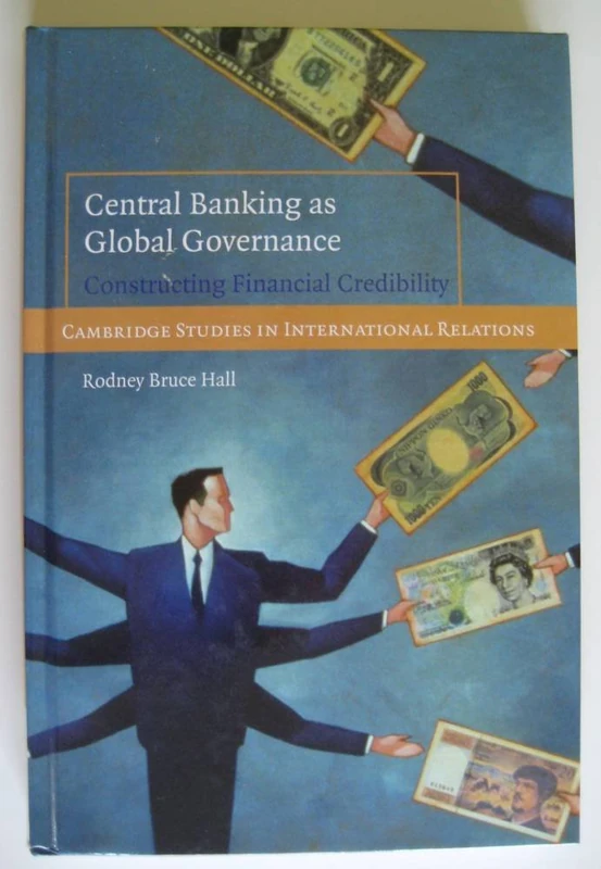 Central Banking as Global Governance: Constructing Financial Credibility (Cambridge Studies in International Relations): 109 (Cambridge Studies in International Relations, Series Number 109)