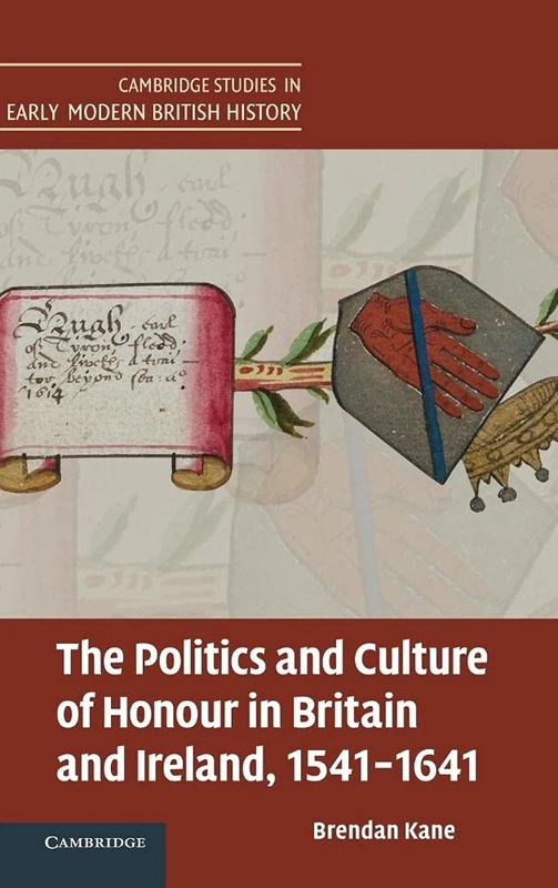 The Politics and Culture of Honour in Britain and Ireland, 1541–1641 (Cambridge Studies in Early Modern British History)