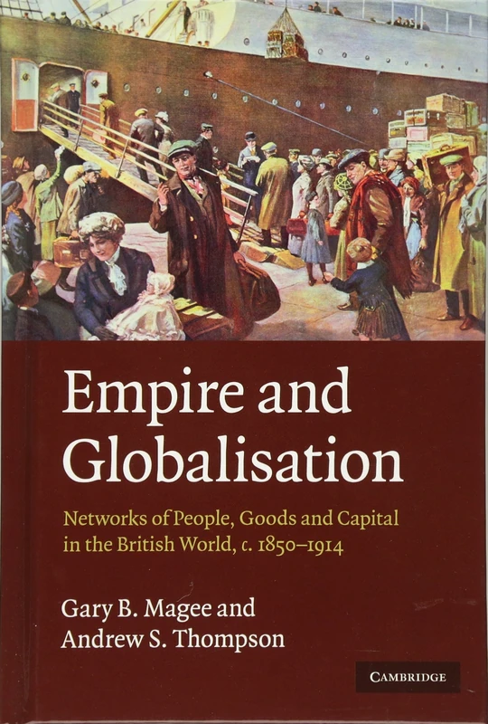 Empire and Globalisation: Networks of People, Goods and Capital in the British World, c.1850–1914