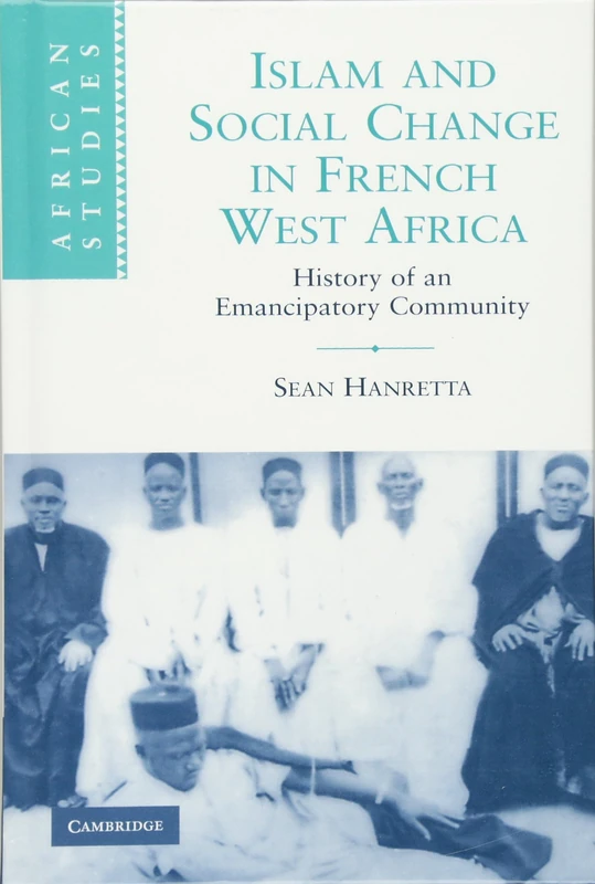 Islam and Social Change in French West Africa: History of an Emancipatory Community: 110 (African Studies, Series Number 110)