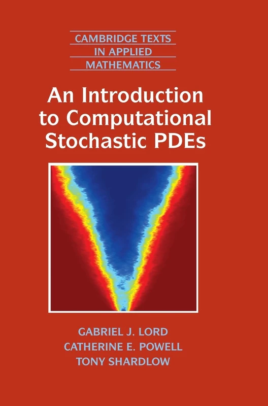 An Introduction to Computational Stochastic PDEs: 50 (Cambridge Texts in Applied Mathematics, Series Number 50)