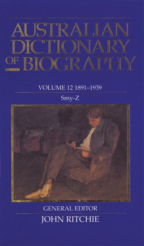 Australian Dictionary of Biography: 1891-1939, SMY-Z v. 12: 1891-1939, Smy-Z Volume 12