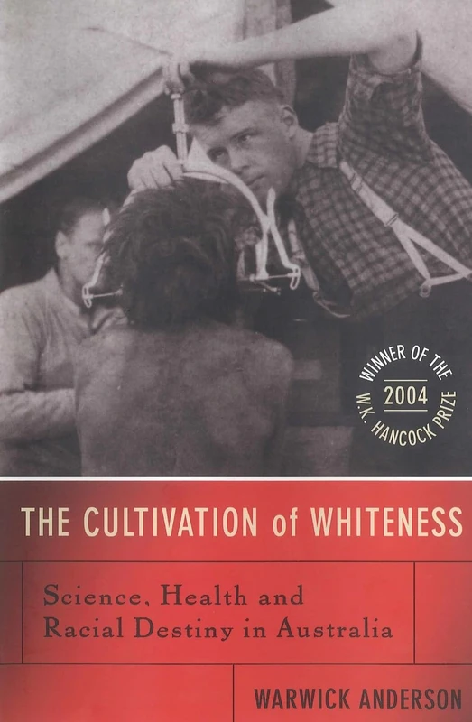 The Cultivation of Whiteness: Science, Health and Racial Destiny in Australia