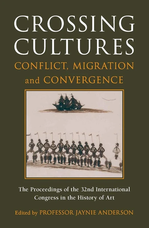 Crossing Cultures: Conflict, Migration and Convergence:Conference Papers of the 32nd Congress of the InternationalCommittee of the History of Art