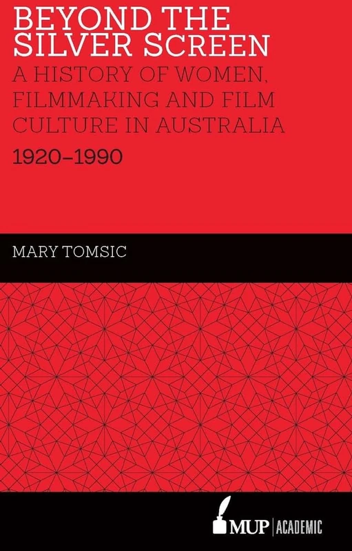 Beyond the Silver Screen: A History of Women, Filmmaking and Film Culture in Australia 1920-1990