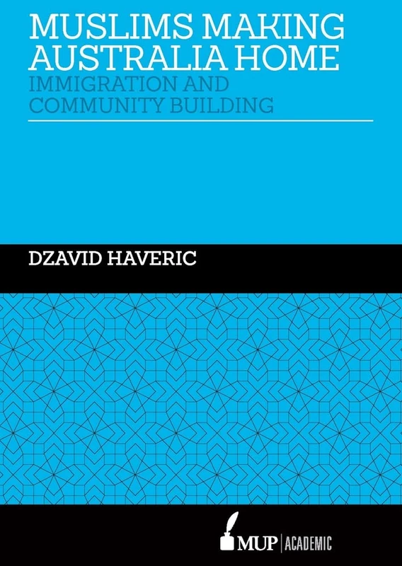 Muslims Making Australia Home: Immigration and Community Building (Islamic Studies, 28)