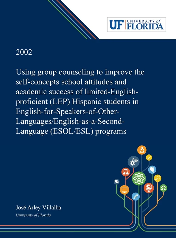 Using Group Counseling to Improve the Self-concepts School Attitudes and Academic Success of Limited-English-proficient (LEP) Hispanic Students in ... (ESOL/ESL) Programs