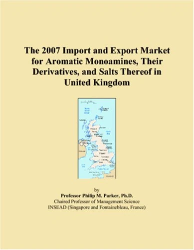 The 2007 Import and Export Market for Aromatic Monoamines, Their Derivatives, and Salts Thereof in United Kingdom