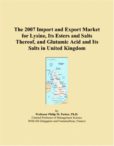 The 2007 Import and Export Market for Lysine, Its Esters and Salts Thereof, and Glutamic Acid and Its Salts in United Kingdom