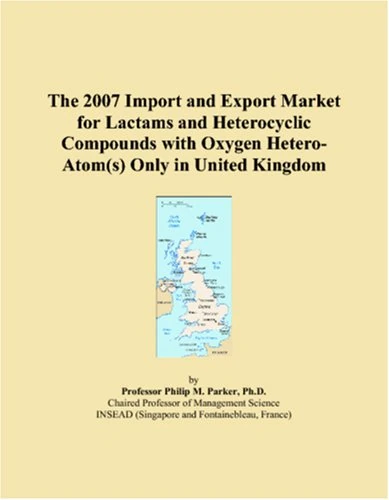 The 2007 Import and Export Market for Lactams and Heterocyclic Compounds with Oxygen Hetero-Atom(s) Only in United Kingdom