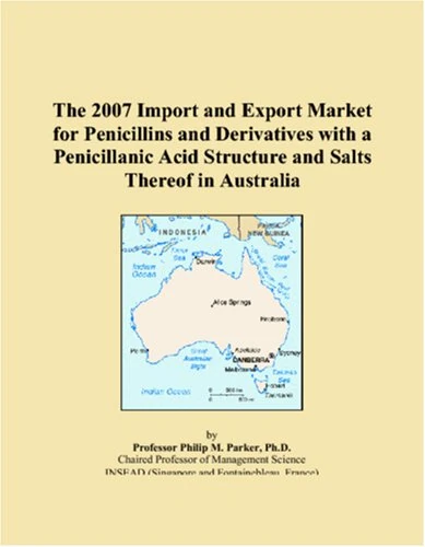 The 2007 Import and Export Market for Penicillins and Derivatives with a Penicillanic Acid Structure and Salts Thereof in Australia