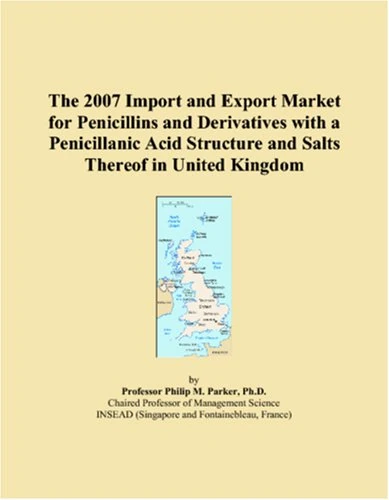 The 2007 Import and Export Market for Penicillins and Derivatives with a Penicillanic Acid Structure and Salts Thereof in United Kingdom