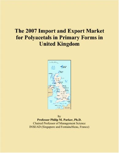 The 2007 Import and Export Market for Polyacetals in Primary Forms in United Kingdom