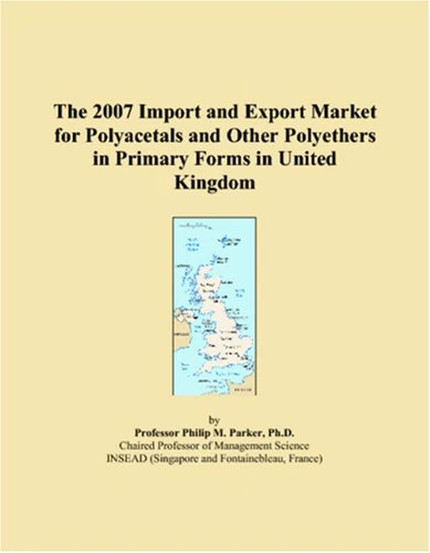 The 2007 Import and Export Market for Polyacetals and Other Polyethers in Primary Forms in United Kingdom