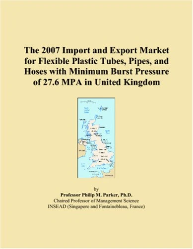 The 2007 Import and Export Market for Flexible Plastic Tubes, Pipes, and Hoses with Minimum Burst Pressure of 27.6 MPA in United Kingdom