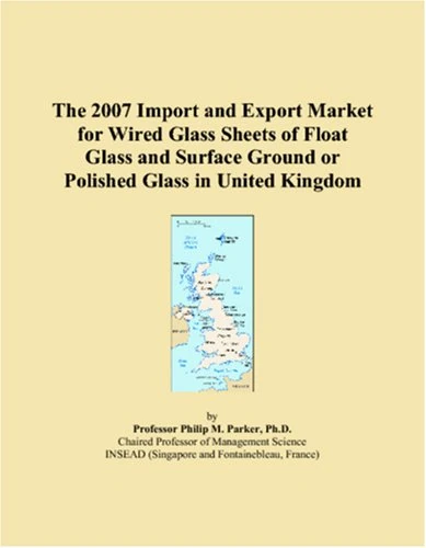 The 2007 Import and Export Market for Wired Glass Sheets of Float Glass and Surface Ground or Polished Glass in United Kingdom