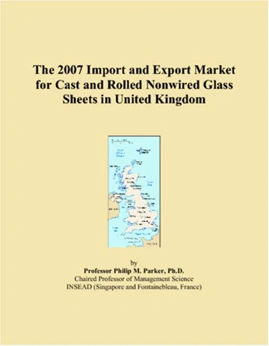 The 2007 Import and Export Market for Cast and Rolled Nonwired Glass Sheets in United Kingdom